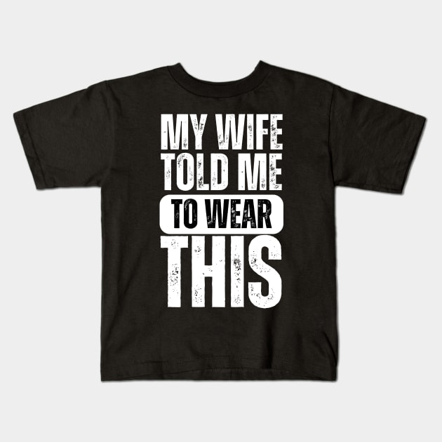 My Wife Told Me To Wear This Kids T-Shirt by darafenara